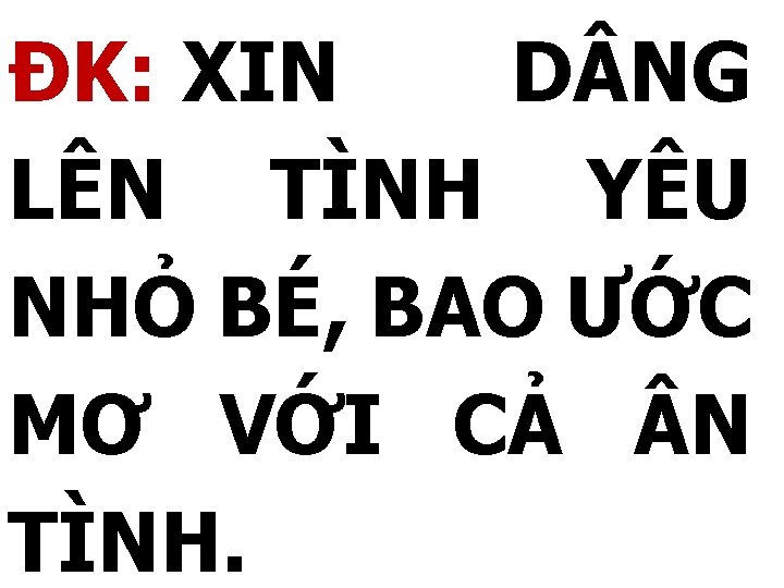 ĐK: XIN D NG LÊN TÌNH YÊU NHỎ BÉ, BAO ƯỚC MƠ VỚI CẢ