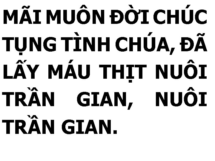 MÃI MUÔN ĐỜI CHÚC TỤNG TÌNH CHÚA, ĐÃ LẤY MÁU THỊT NUÔI TRẦN GIAN,