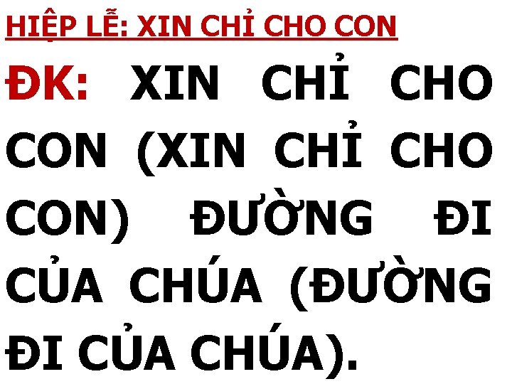 HIỆP LỄ: XIN CHỈ CHO CON ĐK: XIN CHỈ CHO CON (XIN CHỈ CHO