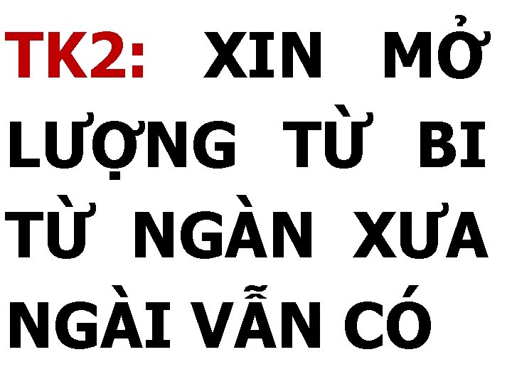 TK 2: XIN MỞ LƯỢNG TỪ BI TỪ NGÀN XƯA NGÀI VẪN CÓ 