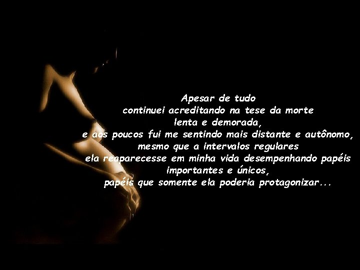 Apesar de tudo continuei acreditando na tese da morte lenta e demorada, e aos