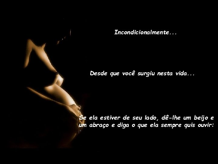 Incondicionalmente. . . Desde que você surgiu nesta vida. . . Se ela estiver
