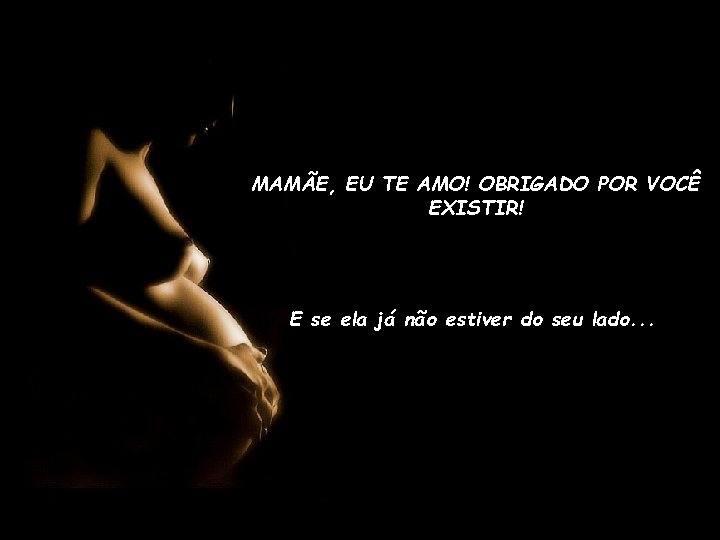 MAMÃE, EU TE AMO! OBRIGADO POR VOCÊ EXISTIR! E se ela já não estiver