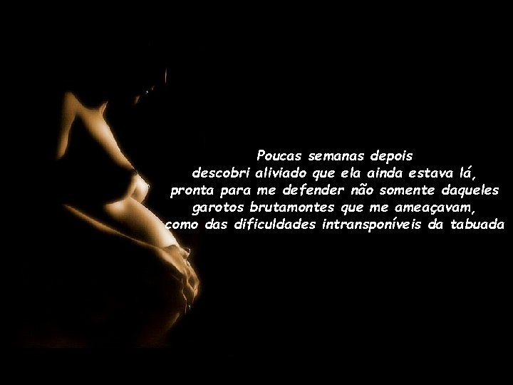 Poucas semanas depois descobri aliviado que ela ainda estava lá, pronta para me defender