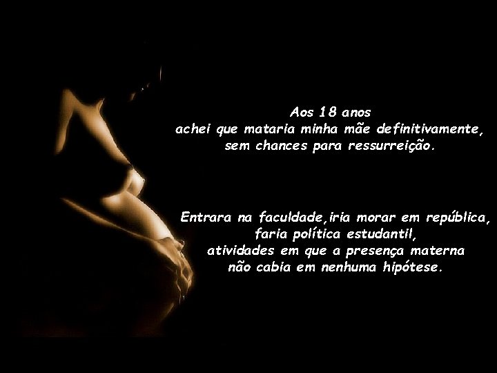 Aos 18 anos achei que mataria minha mãe definitivamente, sem chances para ressurreição. Entrara