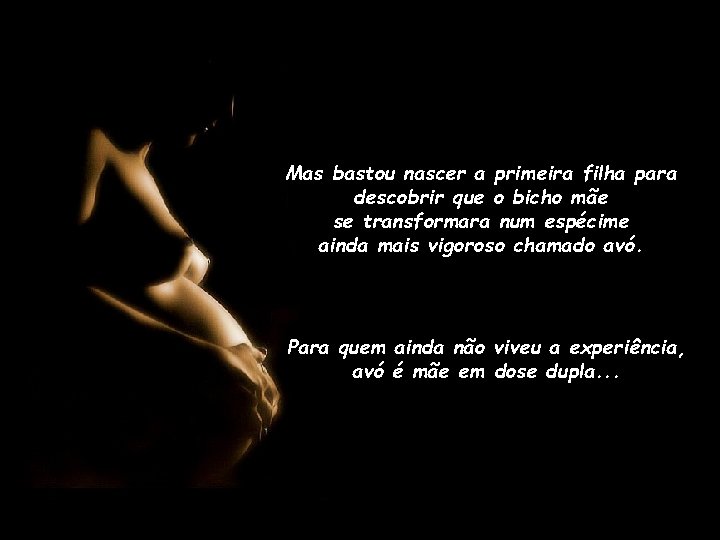 Mas bastou nascer a primeira filha para descobrir que o bicho mãe se transformara