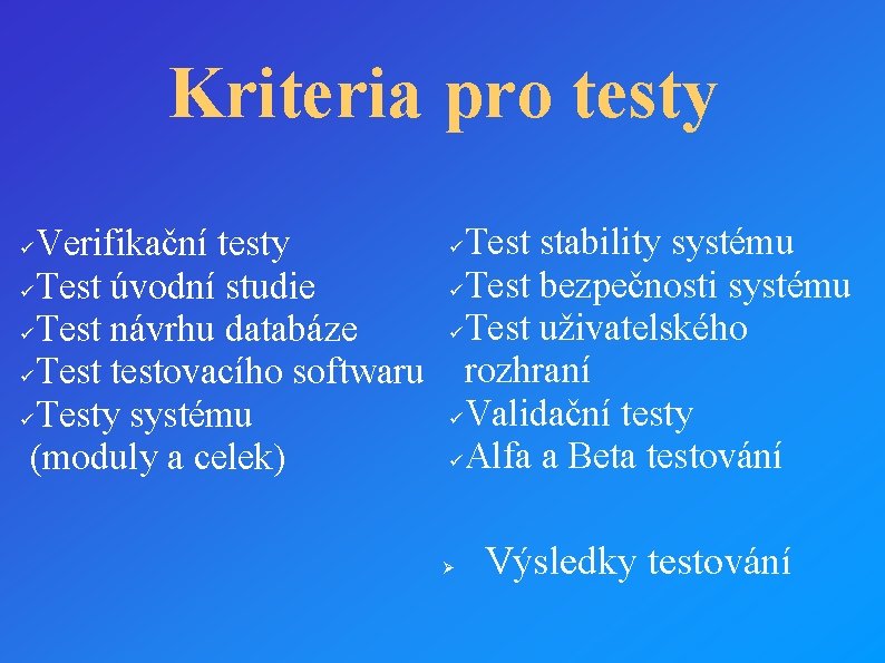 Kriteria pro testy Verifikační testy ü Test úvodní studie ü Test návrhu databáze ü