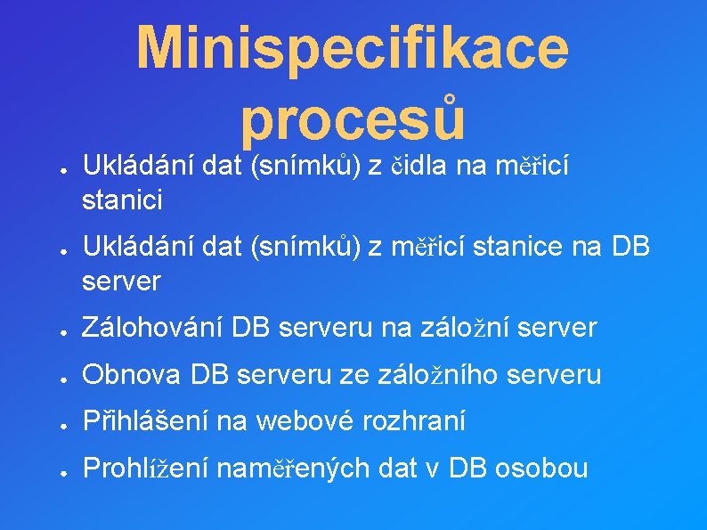 Minispecifikace procesů ● ● Ukládání dat (snímků) z čidla na měřicí stanici Ukládání dat