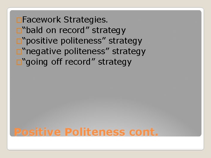 �Facework Strategies. �“bald on record” strategy �“positive politeness” strategy �“negative politeness” strategy �“going off