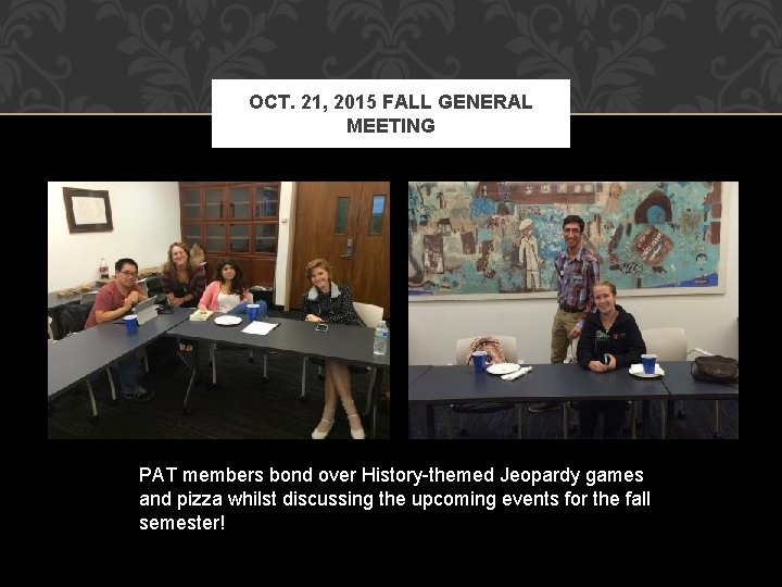 OCT. 21, 2015 FALL GENERAL MEETING PAT members bond over History-themed Jeopardy games and