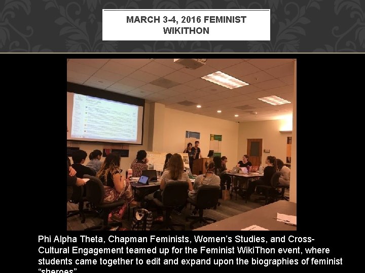MARCH 3 -4, 2016 FEMINIST WIKITHON Phi Alpha Theta, Chapman Feminists, Women’s Studies, and