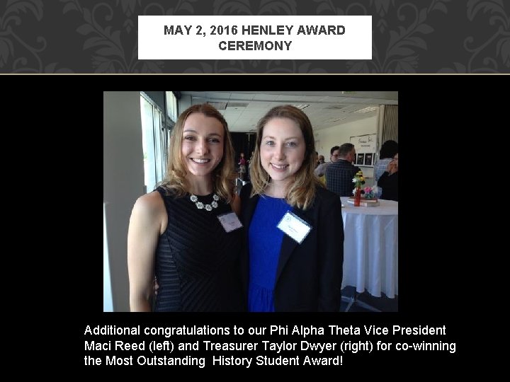 MAY 2, 2016 HENLEY AWARD CEREMONY Additional congratulations to our Phi Alpha Theta Vice