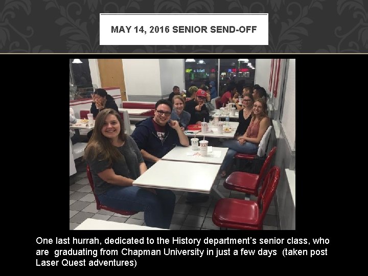 MAY 14, 2016 SENIOR SEND-OFF One last hurrah, dedicated to the History department’s senior