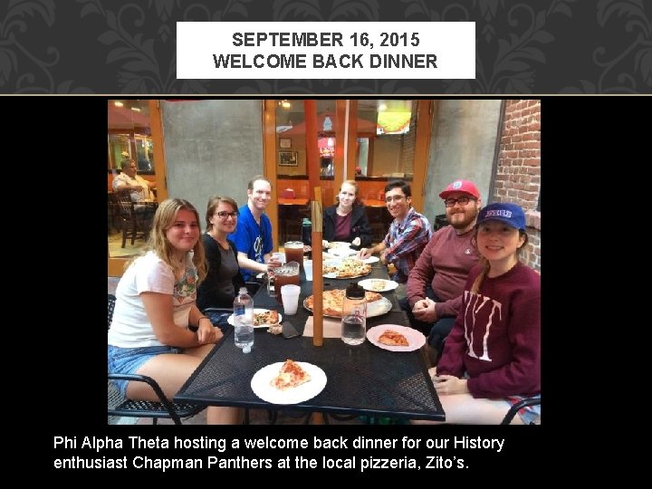 SEPTEMBER 16, 2015 WELCOME BACK DINNER Phi Alpha Theta hosting a welcome back dinner