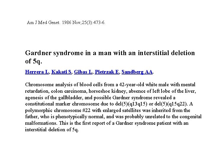 Am J Med Genet. 1986 Nov; 25(3): 473 -6. Gardner syndrome in a man Am J Med Genet. 1986 Nov; 25(3): 473 -6. Gardner syndrome in a man