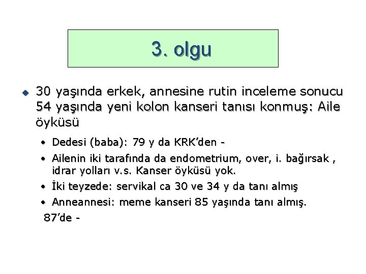 3. olgu u 30 yaşında erkek, annesine rutin inceleme sonucu 54 yaşında yeni kolon