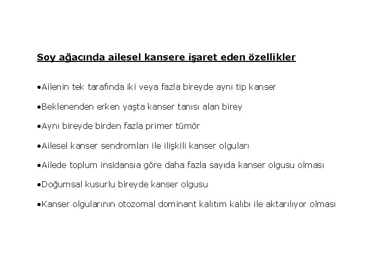 Soy ağacında ailesel kansere işaret eden özellikler • Ailenin tek tarafında iki veya fazla