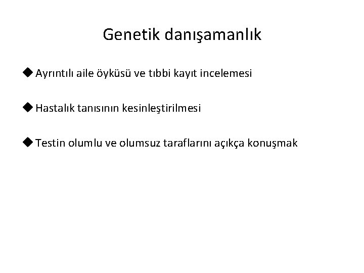 Genetik danışamanlık u Ayrıntılı aile öyküsü ve tıbbi kayıt incelemesi u Hastalık tanısının kesinleştirilmesi Genetik danışamanlık u Ayrıntılı aile öyküsü ve tıbbi kayıt incelemesi u Hastalık tanısının kesinleştirilmesi