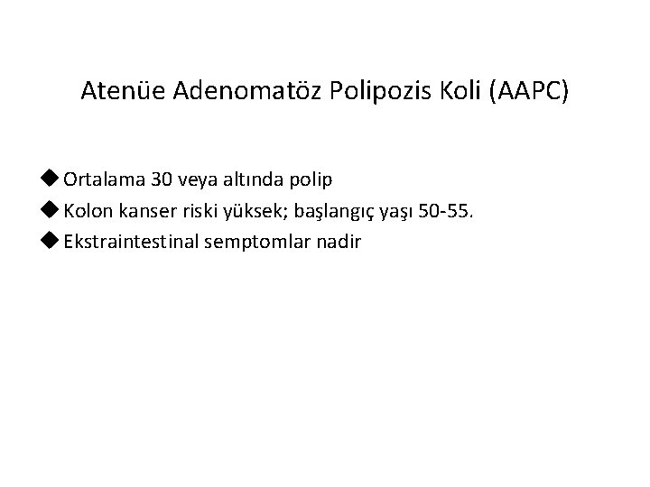 Atenüe Adenomatöz Polipozis Koli (AAPC) u Ortalama 30 veya altında polip u Kolon kanser