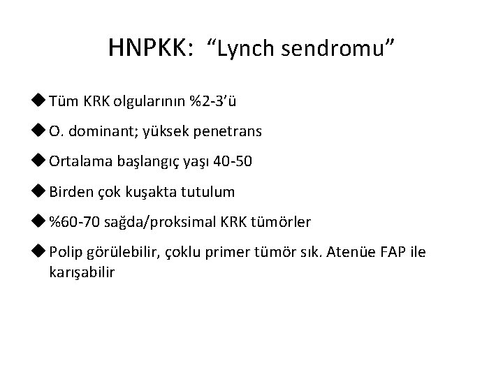 HNPKK: “Lynch sendromu” u Tüm KRK olgularının %2 -3’ü u O. dominant; yüksek penetrans