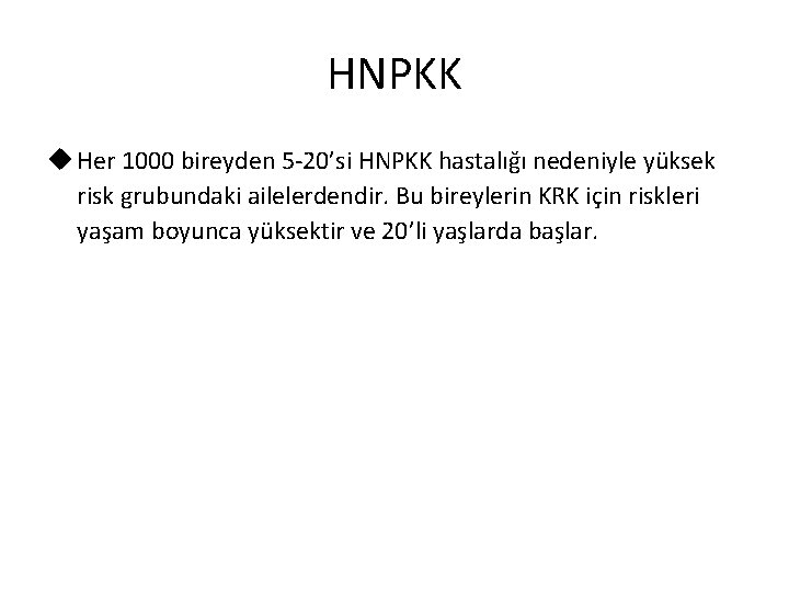 HNPKK u Her 1000 bireyden 5 -20’si HNPKK hastalığı nedeniyle yüksek risk grubundaki ailelerdendir.