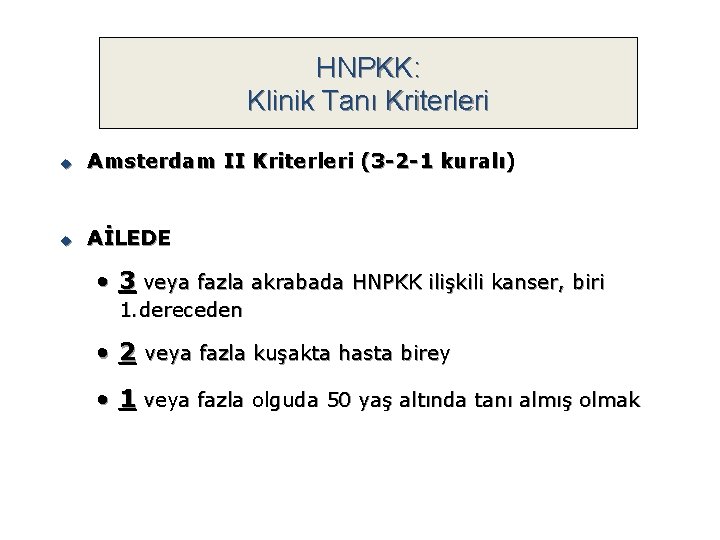 HNPKK: Klinik Tanı Kriterleri u Amsterdam II Kriterleri (3 -2 -1 kuralı) u AİLEDE HNPKK: Klinik Tanı Kriterleri u Amsterdam II Kriterleri (3 -2 -1 kuralı) u AİLEDE