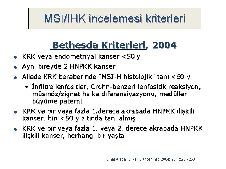 MSI/IHK incelemesi kriterleri Bethesda Kriterleri, 2004 u KRK veya endometriyal kanser <50 y u MSI/IHK incelemesi kriterleri Bethesda Kriterleri, 2004 u KRK veya endometriyal kanser <50 y u