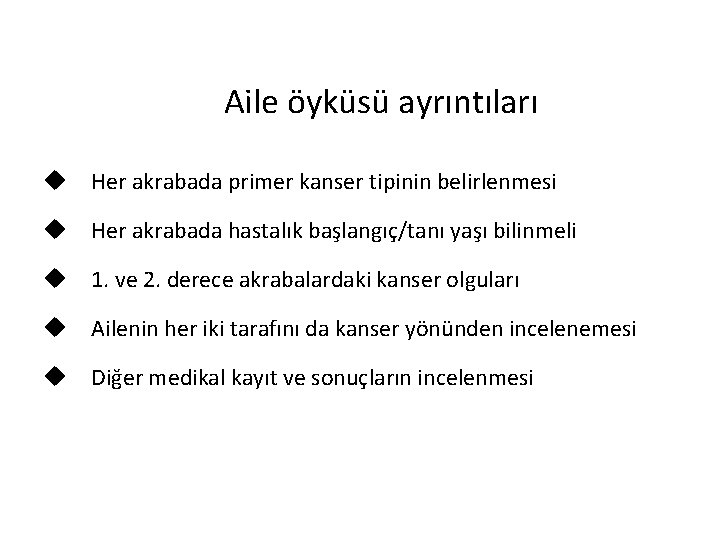 Aile öyküsü ayrıntıları u Her akrabada primer kanser tipinin belirlenmesi u Her akrabada hastalık