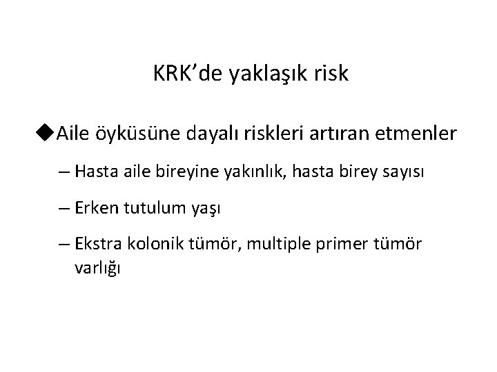 KRK’de yaklaşık risk u. Aile öyküsüne dayalı riskleri artıran etmenler – Hasta aile bireyine