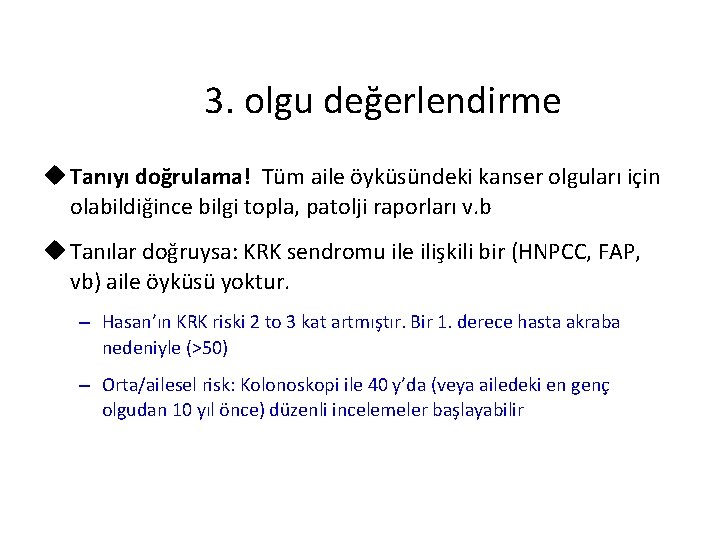 3. olgu değerlendirme u Tanıyı doğrulama! Tüm aile öyküsündeki kanser olguları için olabildiğince bilgi