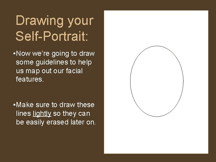 Drawing your Self-Portrait: • Now we’re going to draw some guidelines to help us