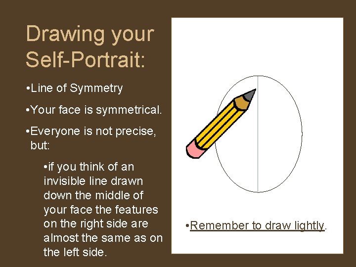 Drawing your Self-Portrait: • Line of Symmetry • Your face is symmetrical. • Everyone