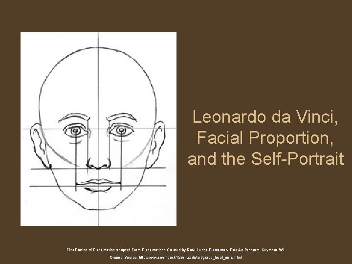 Leonardo da Vinci, Facial Proportion, and the Self-Portrait First Portion of Presentation Adapted From