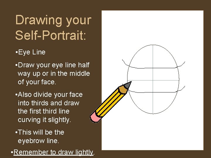 Drawing your Self-Portrait: • Eye Line • Draw your eye line half way up