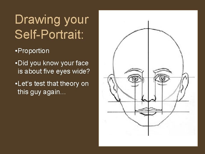 Drawing your Self-Portrait: • Proportion • Did you know your face is about five