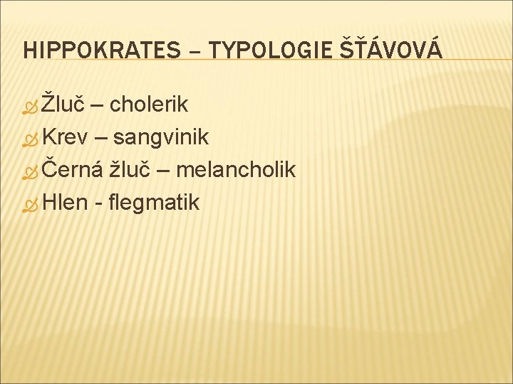 HIPPOKRATES – TYPOLOGIE ŠŤÁVOVÁ Žluč – cholerik Krev – sangvinik Černá žluč – melancholik