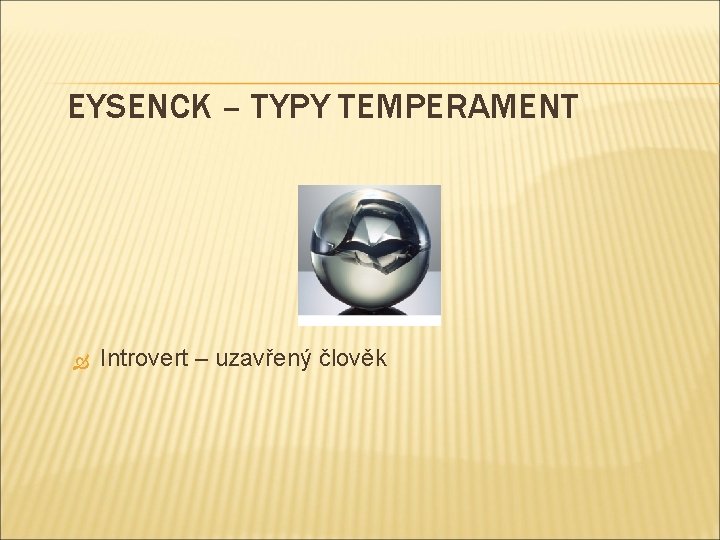 EYSENCK – TYPY TEMPERAMENT Introvert – uzavřený člověk 