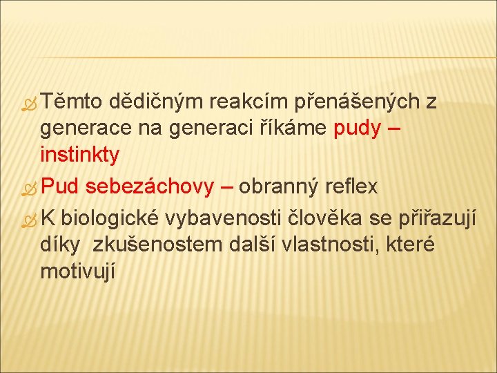  Těmto dědičným reakcím přenášených z generace na generaci říkáme pudy – instinkty Pud