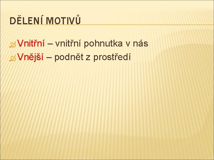 DĚLENÍ MOTIVŮ Vnitřní – vnitřní pohnutka v nás Vnější – podnět z prostředí 