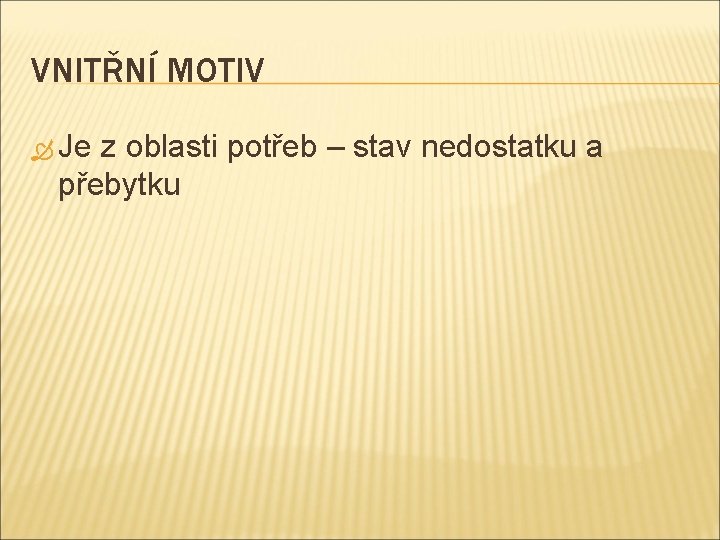 VNITŘNÍ MOTIV Je z oblasti potřeb – stav nedostatku a přebytku 