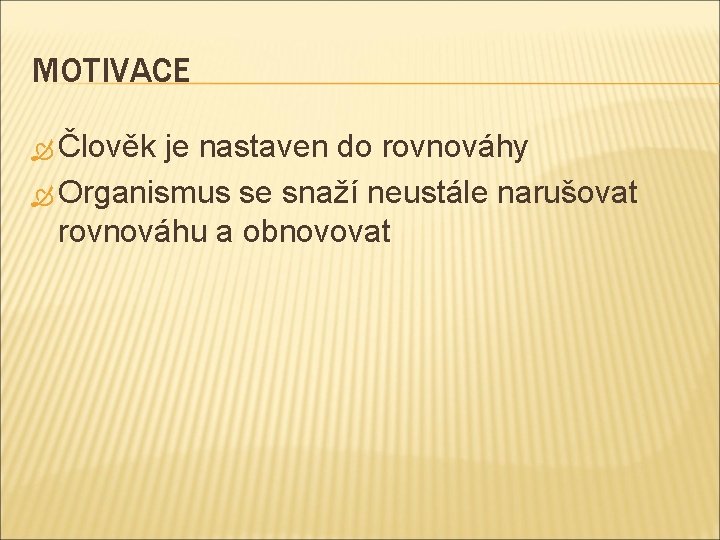 MOTIVACE Člověk je nastaven do rovnováhy Organismus se snaží neustále narušovat rovnováhu a obnovovat