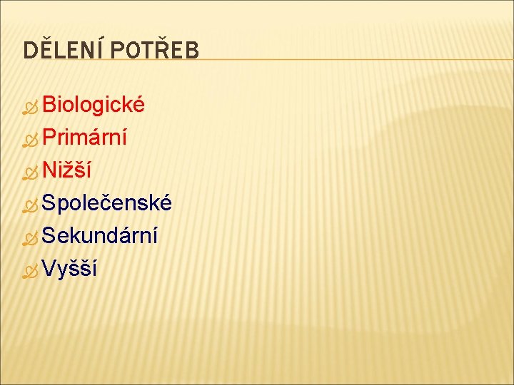 DĚLENÍ POTŘEB Biologické Primární Nižší Společenské Sekundární Vyšší 