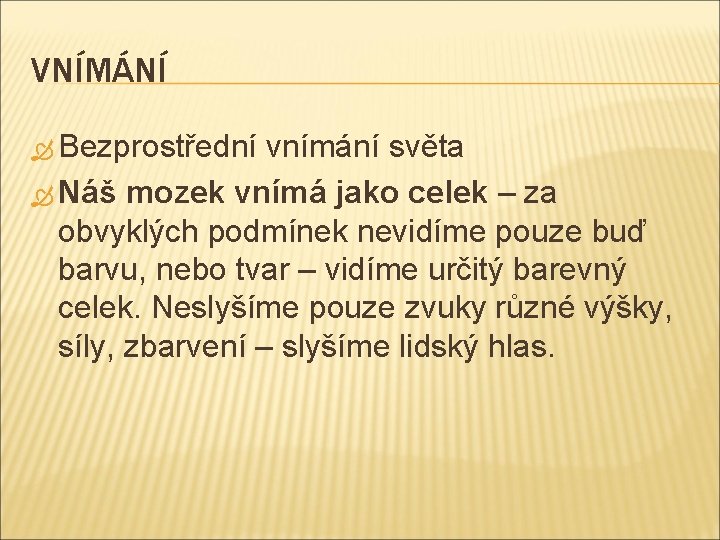 VNÍMÁNÍ Bezprostřední vnímání světa Náš mozek vnímá jako celek – za obvyklých podmínek nevidíme