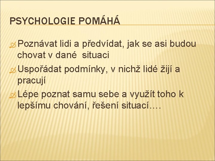 PSYCHOLOGIE POMÁHÁ Poznávat lidi a předvídat, jak se asi budou chovat v dané situaci