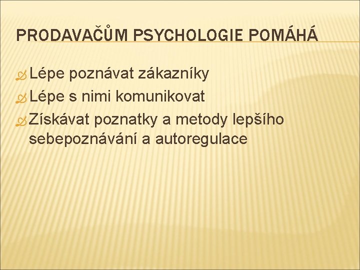 PRODAVAČŮM PSYCHOLOGIE POMÁHÁ Lépe poznávat zákazníky Lépe s nimi komunikovat Získávat poznatky a metody