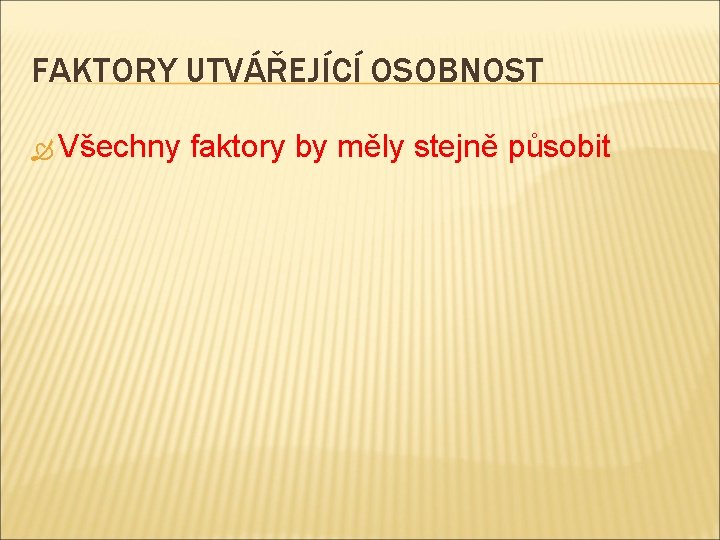 FAKTORY UTVÁŘEJÍCÍ OSOBNOST Všechny faktory by měly stejně působit 