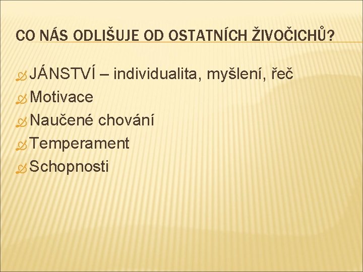 CO NÁS ODLIŠUJE OD OSTATNÍCH ŽIVOČICHŮ? JÁNSTVÍ – individualita, myšlení, řeč Motivace Naučené chování