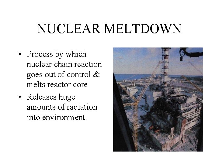 NUCLEAR MELTDOWN • Process by which nuclear chain reaction goes out of control &