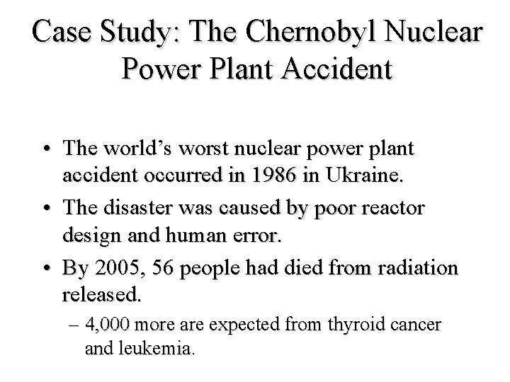 Case Study: The Chernobyl Nuclear Power Plant Accident • The world’s worst nuclear power