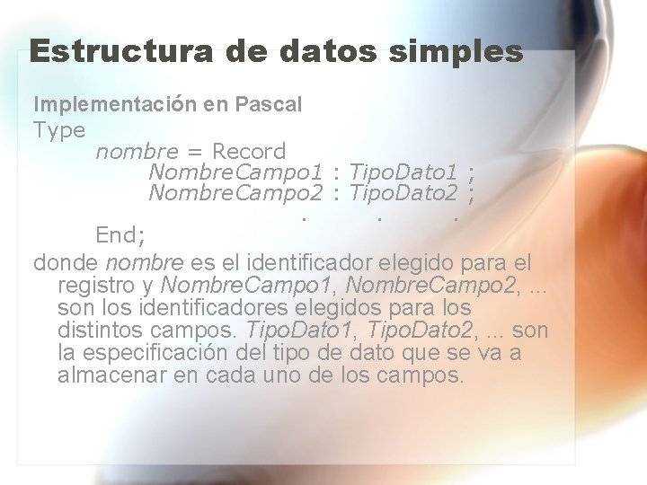 Estructura de datos simples Implementación en Pascal Type nombre = Record Nombre. Campo 1